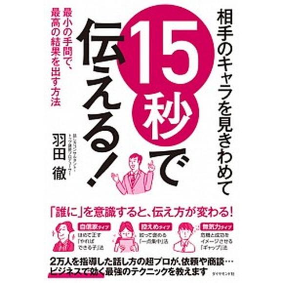 相手のキャラを見きわめて１５秒で伝える！ 最小の手間で、最高の結果を出す方法  /ダイヤモンド社/羽...