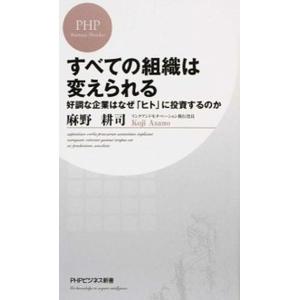 すべての組織は変えられる 好調な企業はなぜ「ヒト」に投資するのか/ＰＨＰ研究所/麻野耕司（新書） 中...