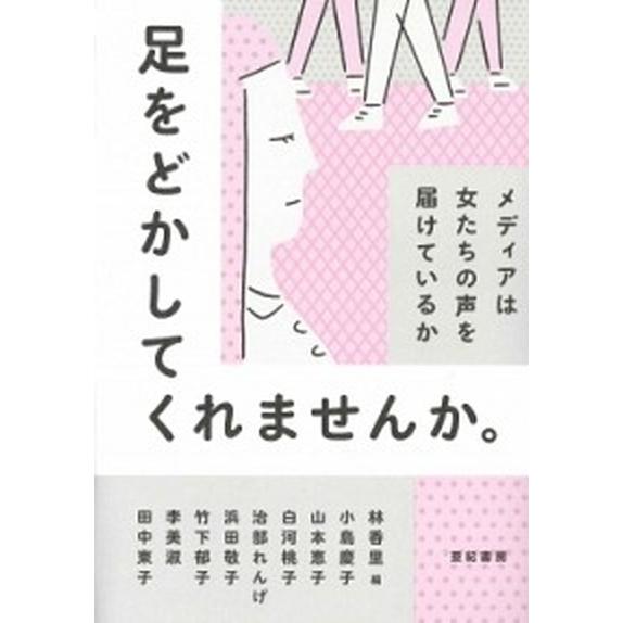 足をどかしてくれませんか。 メディアは女たちの声を届けているか  /亜紀書房/林香里 (単行本（ソフ...