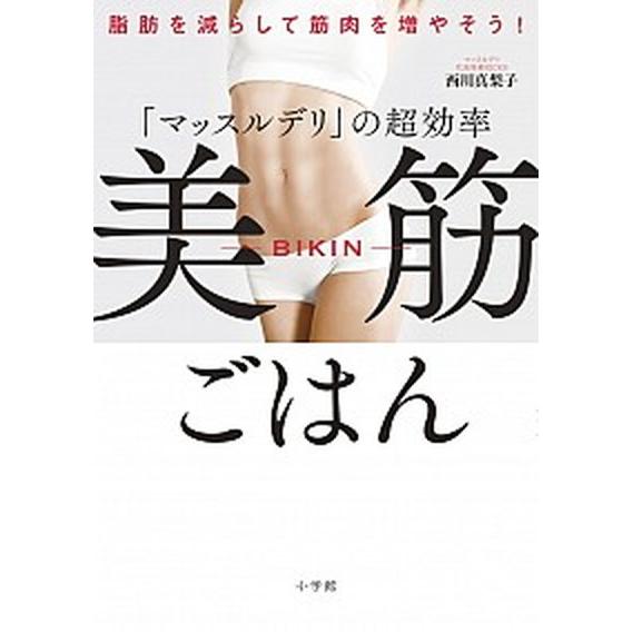 「マッスルデリ」の超効率美筋ごはん 脂肪を減らして筋肉を増やそう！  /小学館/西川真梨子 (単行本...