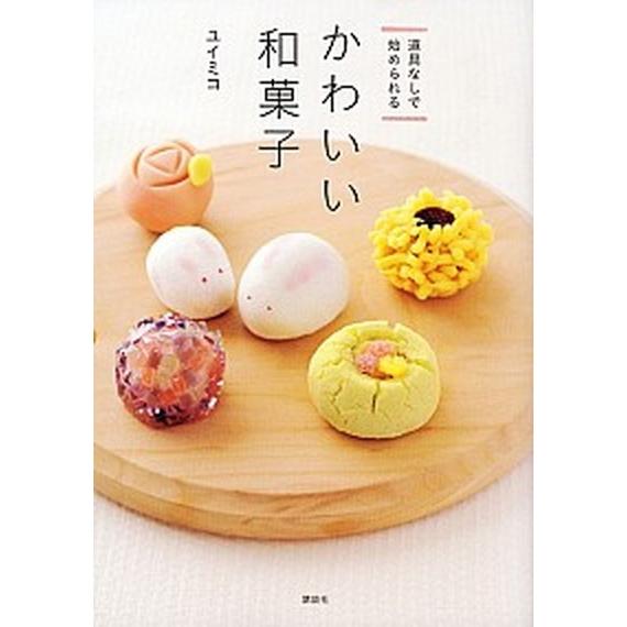 かわいい和菓子 道具なしで始められる  /講談社/ユイミコ (単行本（ソフトカバー）) 中古