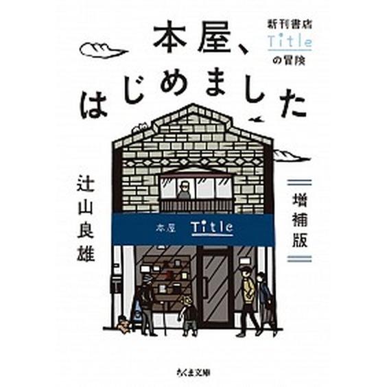 本屋、はじめました 新刊書店Ｔｉｔｌｅの冒険  増補版/筑摩書房/辻山良雄 (文庫) 中古