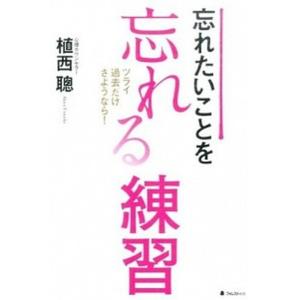 忘れたいことを忘れる練習 ツライ過去だけさようなら！  /フォレスト出版/植西聰（単行本（ソフトカバ...