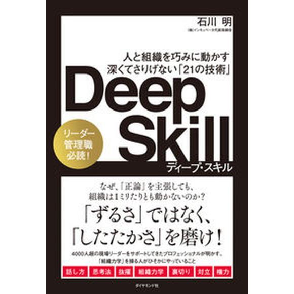 Ｄｅｅｐ　Ｓｋｉｌｌ 人と組織を巧みに動かす深くてさりげない「２１の技術/ダイヤモンド社/石川明（単...