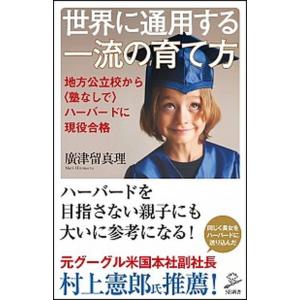 世界に通用する一流の育て方 地方公立校から〈塾なしで〉ハ-バ-ドに現役合格/ＳＢクリエイティブ/廣津...