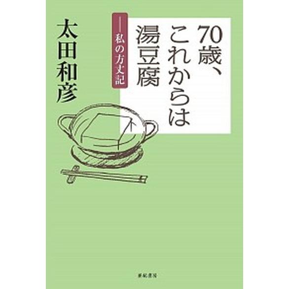 ７０歳、これからは湯豆腐 私の方丈記  /亜紀書房/太田和彦（単行本（ソフトカバー）） 中古