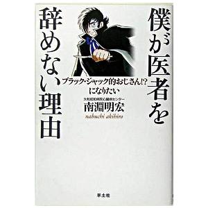 僕が医者を辞めない理由（わけ） ブラック・ジャック的おじさん！？になりたい  /羊土社/南淵明宏 (...