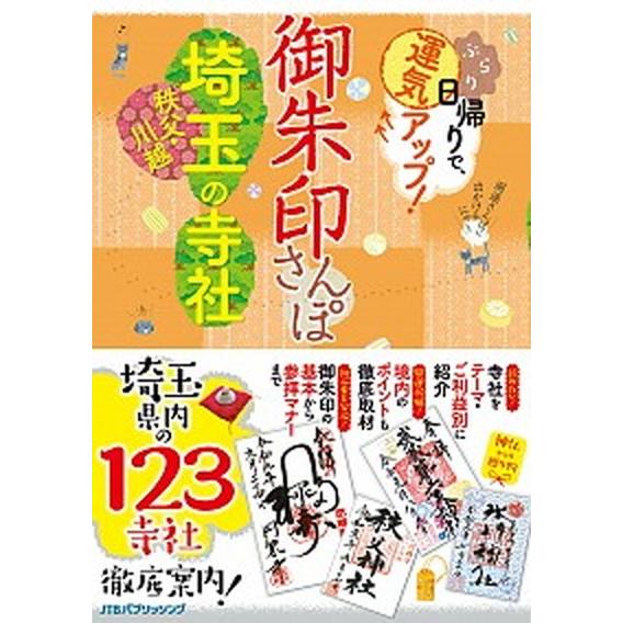 御朱印さんぽ　埼玉・秩父・川越の寺社 ぶらり日帰りで、運気アップ！  /ＪＴＢパブリッシング (単行...