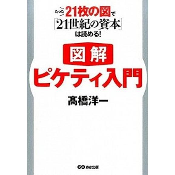 図解ピケティ入門 たった２１枚の図で『２１世紀の資本』は読める！  /あさ出版/〓橋洋一（経済学） ...