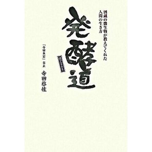 発酵道 酒蔵の微生物が教えてくれた人間の生き方  /スタジオＫ/寺田啓佐（単行本） 中古