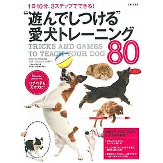 “遊んでしつける”愛犬トレ-ニング８０ １日１０分、３ステップでできる！/主婦と生活社/ソフィ-・コ...