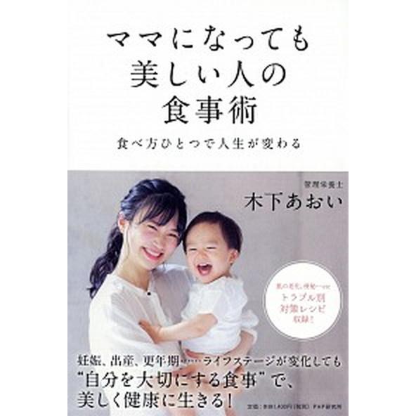 ママになっても美しい人の食事術 食べ方ひとつで人生が変わる/ＰＨＰエディタ-ズ・グル-プ/木下あおい...