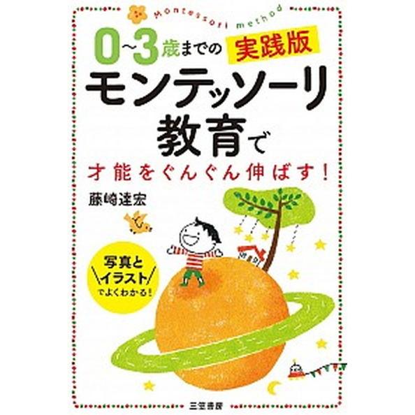 ０〜３歳までの実践版モンテッソーリ教育で才能をぐんぐん伸ばす！ 写真とイラストでよくわかる！  /三...