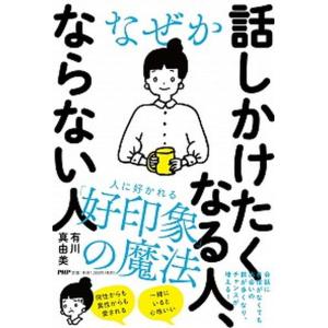 なぜか話しかけたくなる人、ならない人   /ＰＨＰ研究所/有川真由美