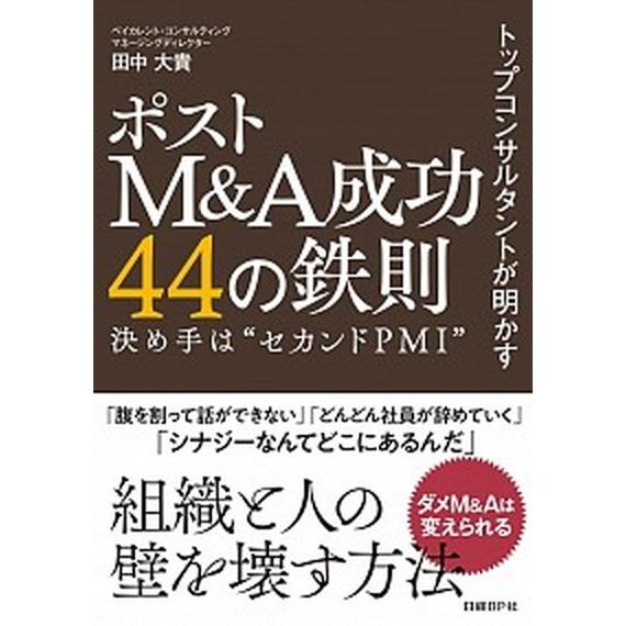 トップコンサルタントが明かすポストＭ＆Ａ成功４４の鉄則 決め手は“セカンドＰＭＩ”/日経ＢＰ/田中大...