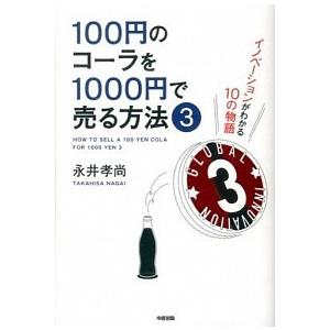 １００円のコ-ラを１０００円で売る方法 イノベ-ションがわかる１０の物語 ３ /中経出版/永井孝尚 ...