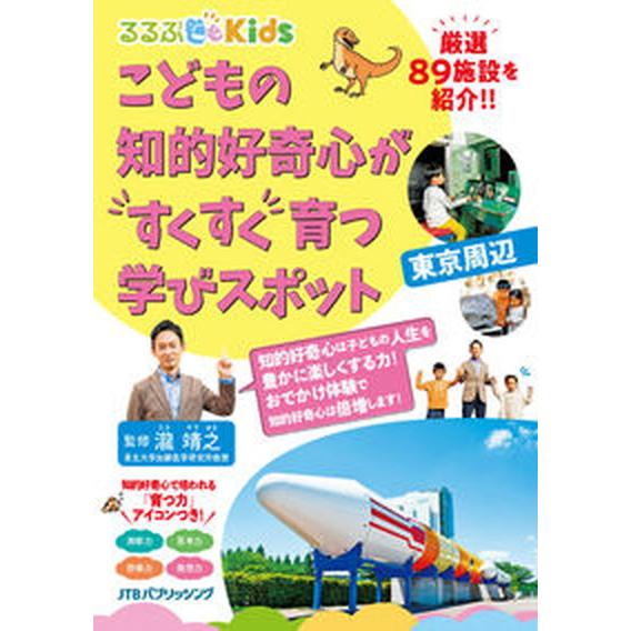 こどもの知的好奇心がすくすく育つ学びスポット　東京周辺   /ＪＴＢパブリッシング/瀧靖之（単行本）...