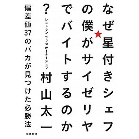 なぜ星付きシェフの僕がサイゼリヤでバイトするのか？ 偏差値３７のバカが見つけた必勝法  /飛鳥新社/...