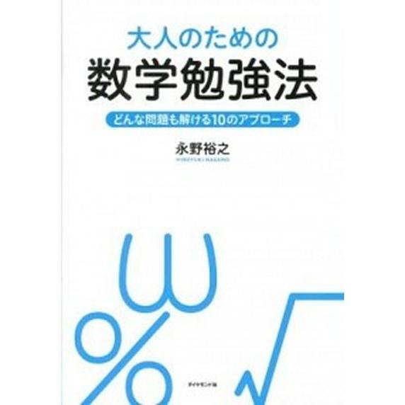 大人のための数学勉強法 どんな問題も解ける１０のアプロ-チ/ダイヤモンド社/永野裕之（単行本（ソフト...
