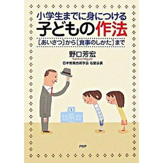 小学生までに身につける子どもの作法 「あいさつ」から「食事のしかた」まで/ＰＨＰ研究所/野口芳宏（単...