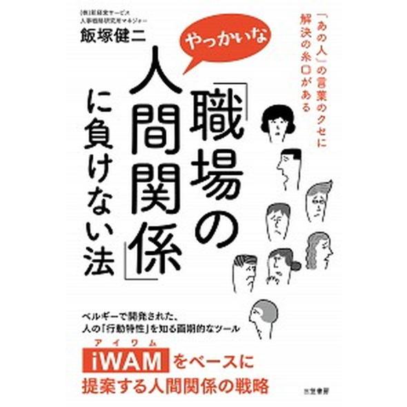 「職場のやっかいな人間関係」に負けない法 「あの人」の言葉のクセに解決の糸口がある  /三笠書房/飯...