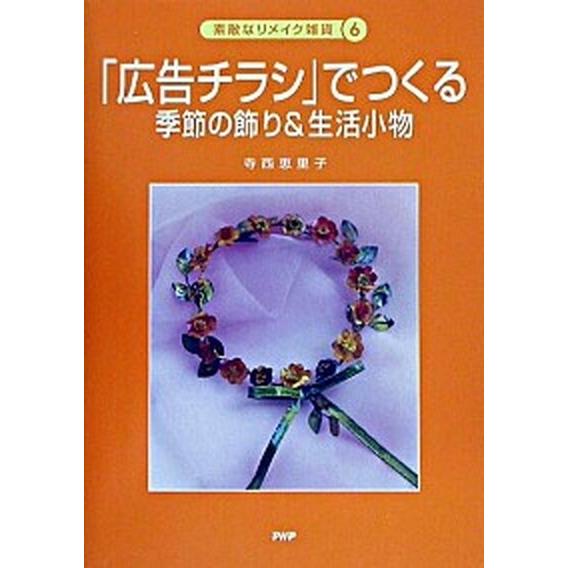 「広告チラシ」でつくる季節の飾り＆生活小物/ＰＨＰ研究所/寺西恵里子（単行本） 中古