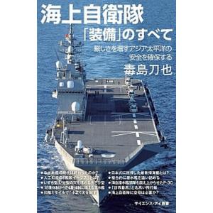 海上自衛隊「装備」のすべて 厳しさを増すアジア太平洋の安全を確保する/ＳＢクリエイティブ/毒島刀也（...