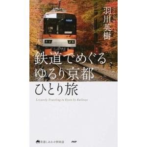 鉄道でめぐるゆるり京都ひとり旅/ＰＨＰ研究所/羽川英樹（新書） 中古