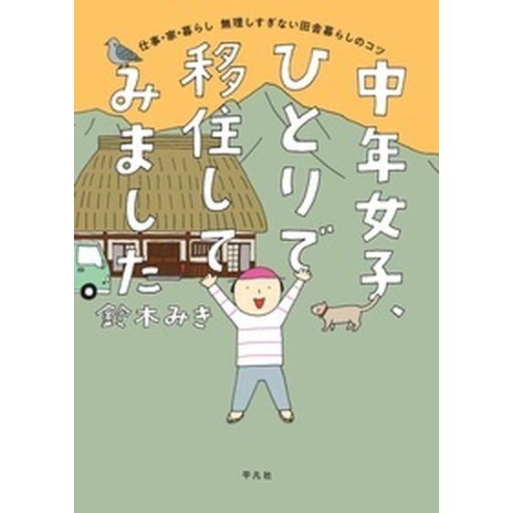 中年女子、ひとりで移住してみました 仕事・家・暮らし無理しすぎない田舎暮らしのコツ  /平凡社/鈴木...