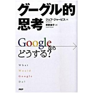 グーグル的思考 Ｇｏｏｇｌｅならどうする？/ＰＨＰ研究所/ジェフ・ジャ-ビス（単行本（ソフトカバー）...
