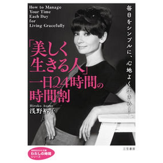 「美しく生きる人」一日２４時間の時間割 毎日をシンプルに、心地よく生きる！/三笠書房/浅野裕子（文庫...