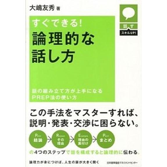 すぐできる！論理的な話し方 話の組み立て方が上手になるＰＲＥＰ法の使い方/日本能率協会マネジメントセ...