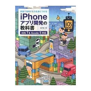 現場で通用する力を身につけるｉＰｈｏｎｅアプリ開発の教科書 ｉＯＳ　７　＆　Ｘｃｏｄｅ　５対応/マイ...