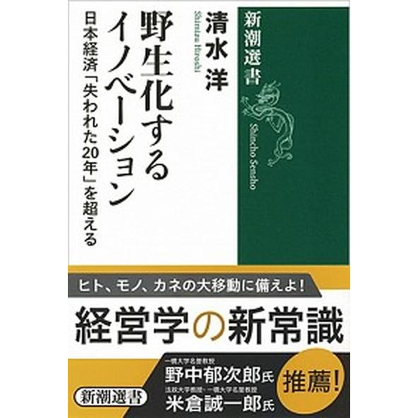 野生化するイノベーション 日本経済「失われた２０年」を超える  /新潮社/清水洋 (単行本（ソフトカ...