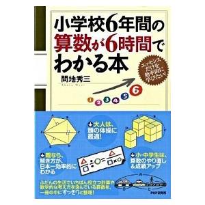 小学校６年間の算数が６時間でわかる本/ＰＨＰ研究所/間地秀三（単行本（ソフトカバー）） 中古