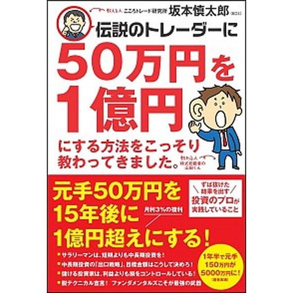 伝説のトレーダーに５０万円を１億円にする方法をこっそり教わってきました。   /ＳＢクリエイティブ/...