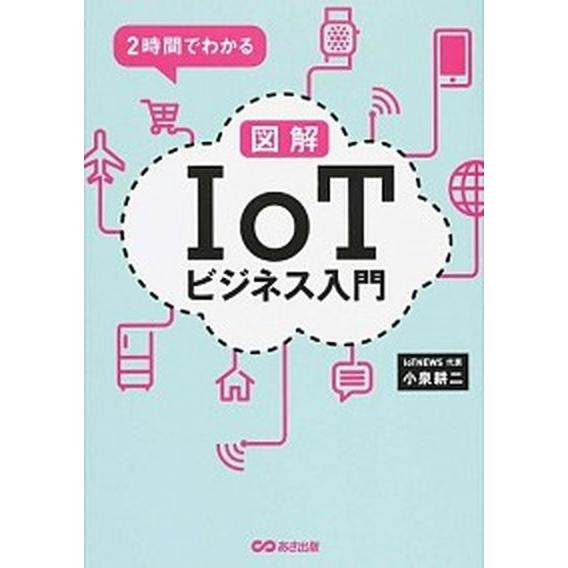 ２時間でわかる図解ＩｏＴビジネス入門   /あさ出版/小泉耕二（単行本（ソフトカバー）） 中古