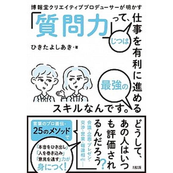 「質問力」って、じつは仕事を有利に進める最強のスキルなんです。 博報堂クリエイティブプロデューサーが...