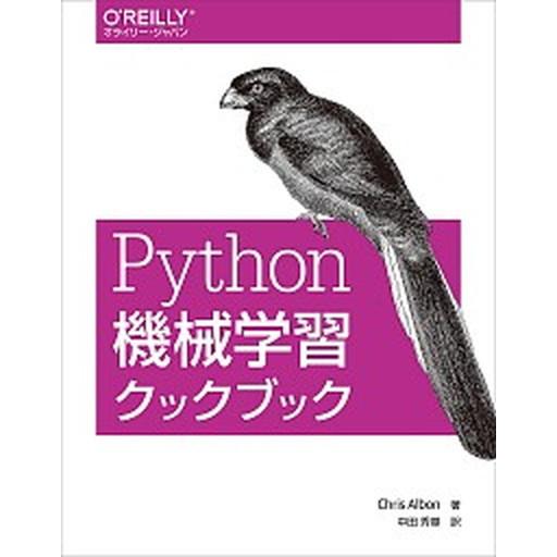 Ｐｙｔｈｏｎ機械学習クックブック/オライリ-・ジャパン/クリス・アルボン（単行本（ソフトカバー）） ...