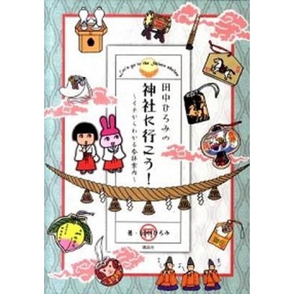 田中ひろみの神社に行こう！ イチからわかる参拝案内  /講談社/田中ひろみ (単行本（ソフトカバー）...