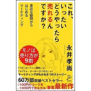 これ、いったいどうやったら売れるんですか？ 身近な疑問からはじめるマ-ケティング/ＳＢクリエイティブ...