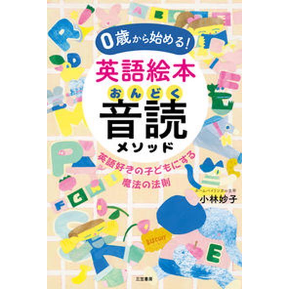 ０歳から始める！英語絵本音読メソッド 英語好きの子どもにする魔法の法則  /三笠書房/小林妙子（単行...