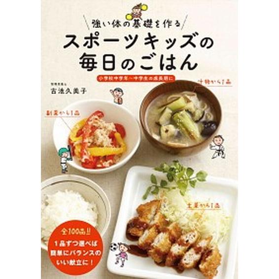 スポーツキッズの毎日のごはん 強い体の基礎を作る／小学校中学年〜中学生の成長期に/誠文堂新光社/古池...