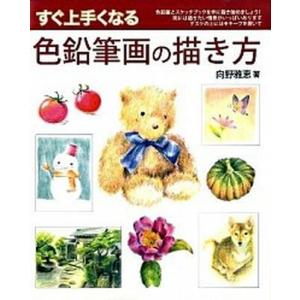 すぐ上手くなる色鉛筆画の描き方   /誠文堂新光社/向野雅恵  