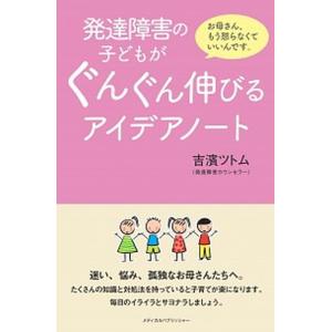 発達障害の子どもがぐんぐん伸びるアイデアノート お母さん、もう怒らなくていいんです。  /メディカル...