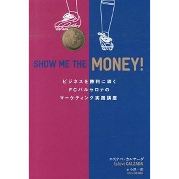 ＳＨＯＷ　ＭＥ　ＴＨＥ　ＭＯＮＥＹ！ ビジネスを勝利に導くＦＣバルセロナのマ-ケティング/ソル・メデ...