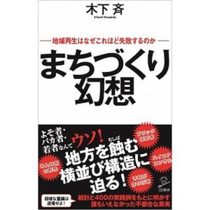 まちづくり幻想 地域再生はなぜこれほど失敗するのか  /ＳＢクリエイティブ/木下斉（新書） 中古
