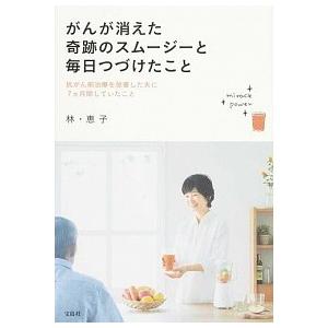 がんが消えた奇跡のスム-ジ-と毎日つづけたこと 抗がん剤治療を放棄した夫に７カ月間していたこと/宝島...