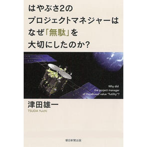 はやぶさ２のプロジェクトマネジャーはなぜ「無駄」を大切にしたのか？/朝日新聞出版/津田雄一（単行本）...