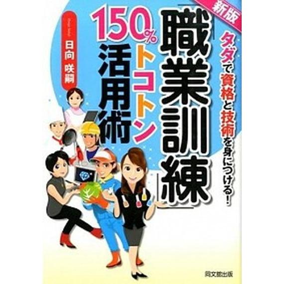 「職業訓練」１５０％トコトン活用術 タダで資格と技術を身につける！  新版/同文館出版/日向咲嗣 (...